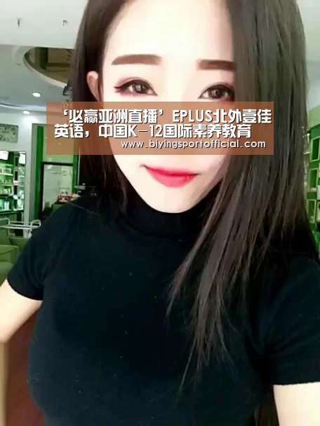 ‘必赢亚洲直播’EPLUS北外壹佳英语,中国K-12国际素养教育知名机构(图3) 必赢亚洲官网